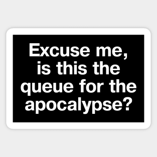 "Excuse me, is this the queue for the apocalypse?" in plain white letters - we're in the end times, but still gotta be polite Sticker